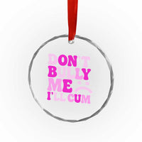 Funny Adult Humor Crystal Glass Ornament Do Not Bully Me I Will Cum
