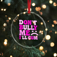 Funny Adult Humor Crystal Glass Ornament Do Not Bully Me I Will Cum