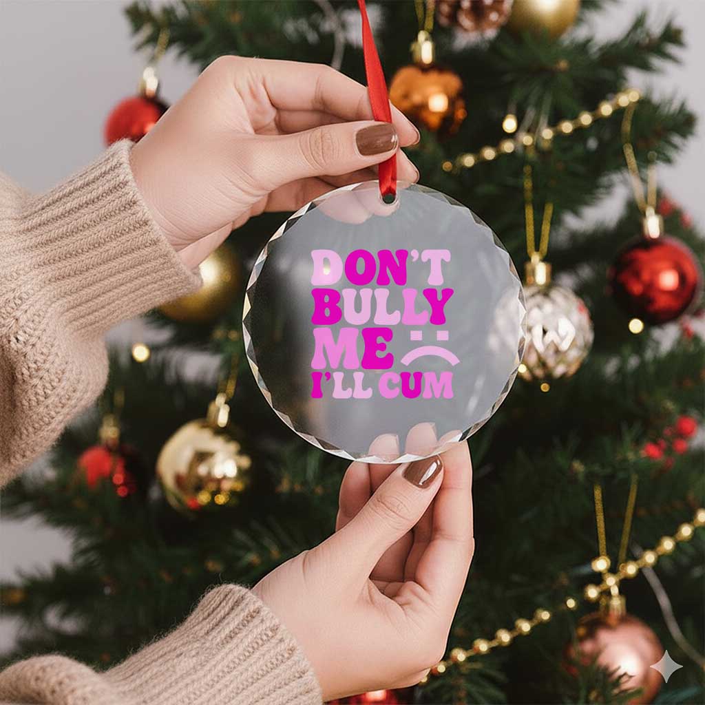 Funny Adult Humor Crystal Glass Ornament Do Not Bully Me I Will Cum