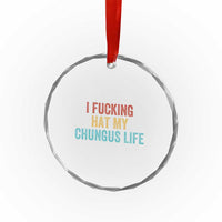 Funny Adult Humor Crystal Glass Ornament I Fcking Hat My Chungus Life - Wonder Print Shop