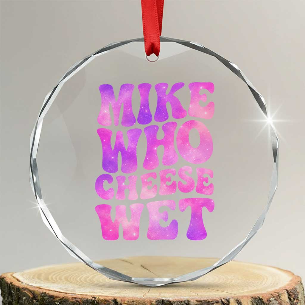 Funny Adult Humor Crystal Glass Ornament Mike Who Cheese Wet