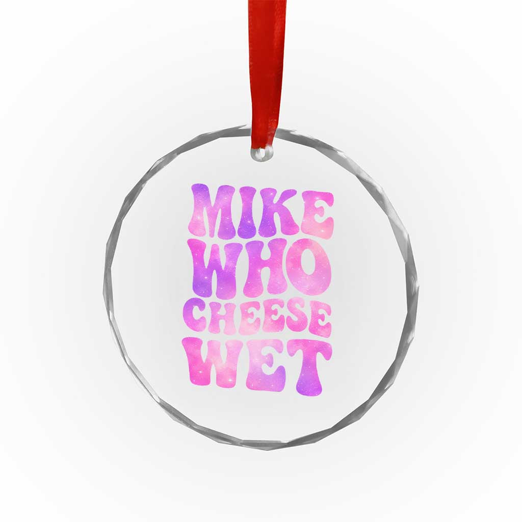 Funny Adult Humor Crystal Glass Ornament Mike Who Cheese Wet