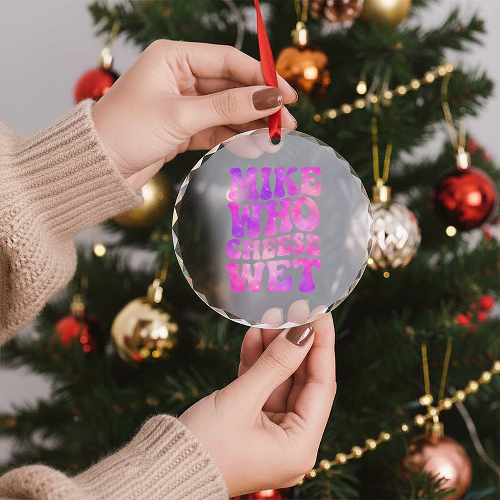 Funny Adult Humor Crystal Glass Ornament Mike Who Cheese Wet