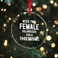 Funny Adult Humor Crystal Glass Ornament Need Two Female Volunteers For A Threesome