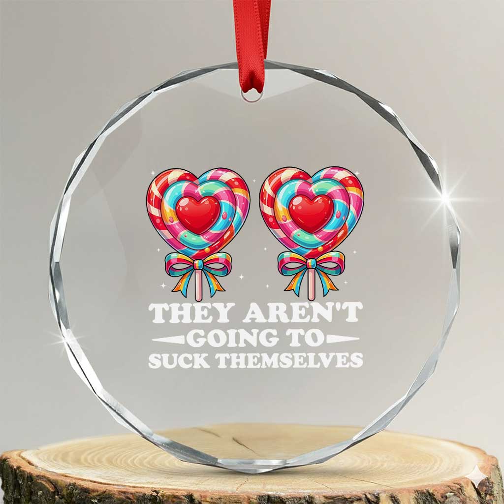 Funny Adult Humor Crystal Glass Ornament They Arent Going To Suck Themselves