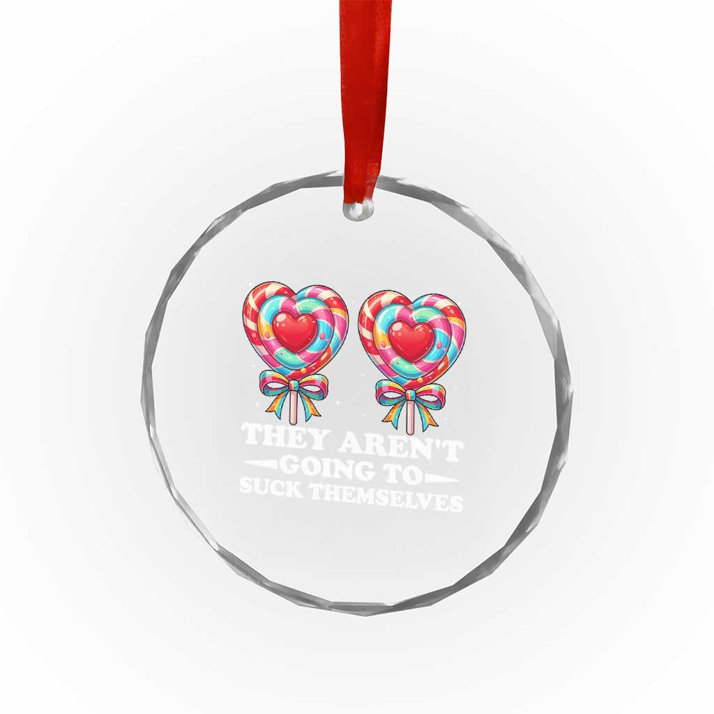Funny Adult Humor Crystal Glass Ornament They Arent Going To Suck Themselves