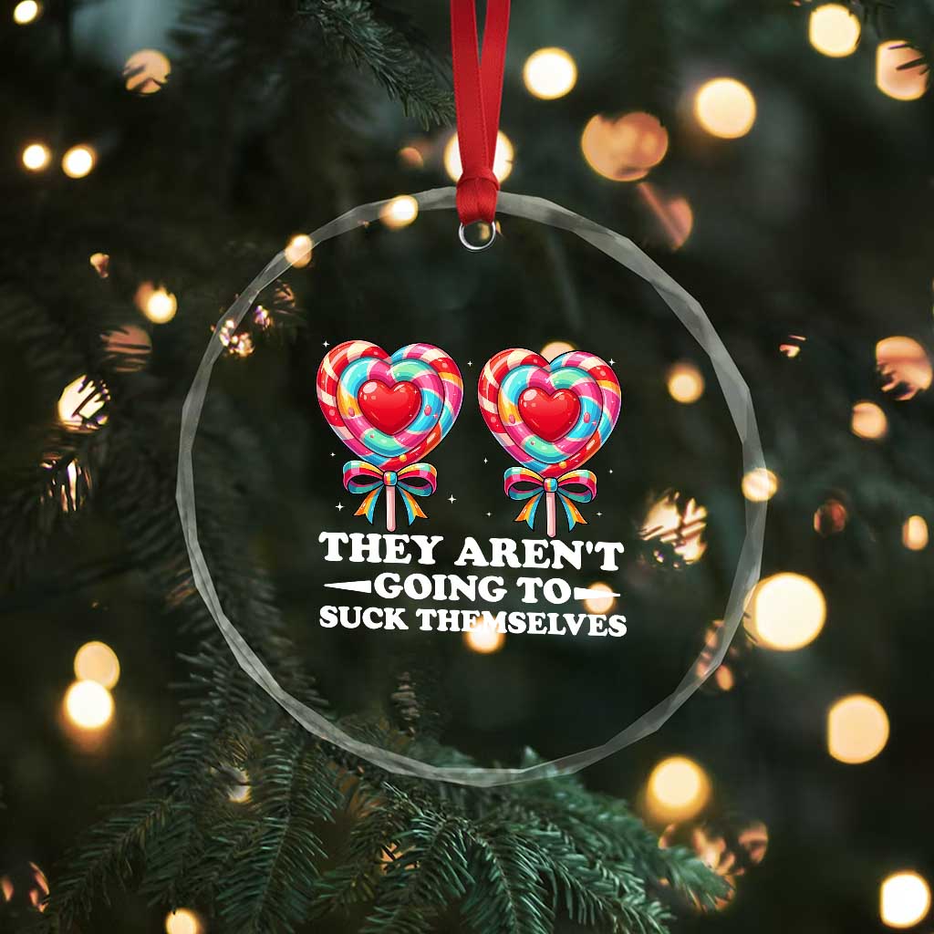 Funny Adult Humor Crystal Glass Ornament They Arent Going To Suck Themselves