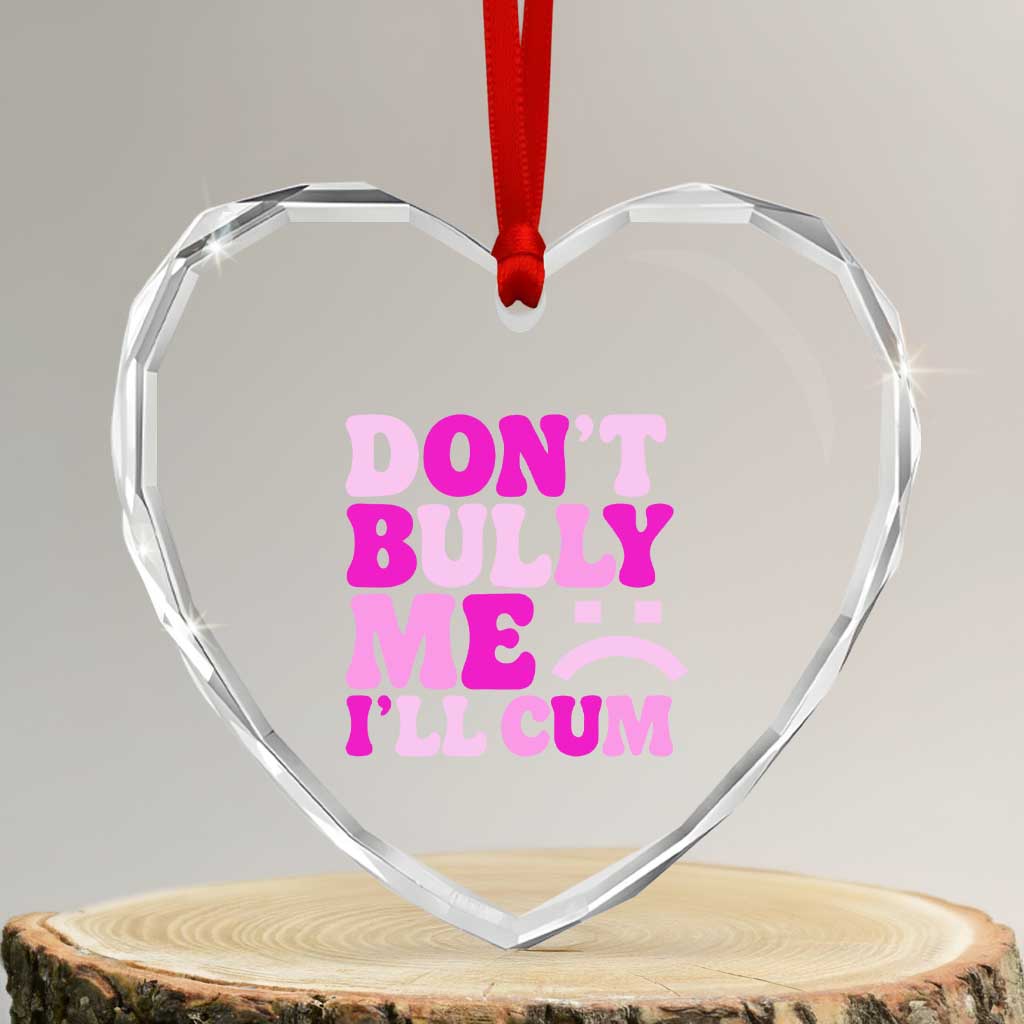 Funny Adult Humor Heart Crystal Glass Ornament Do Not Bully Me I Will Cum