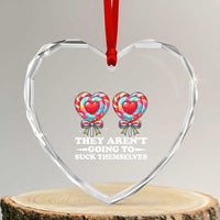 Funny Adult Humor Heart Crystal Glass Ornament They Arent Going To Suck Themselves