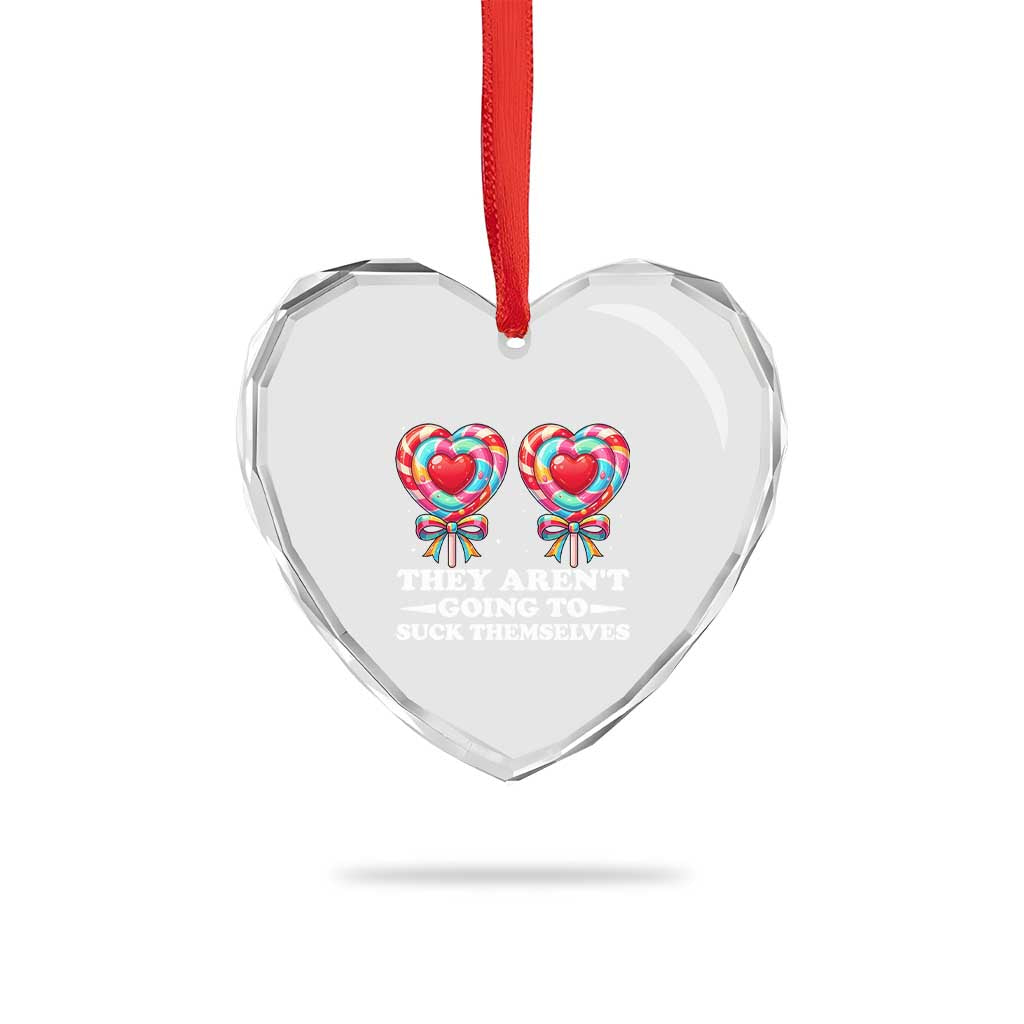 Funny Adult Humor Heart Crystal Glass Ornament They Arent Going To Suck Themselves