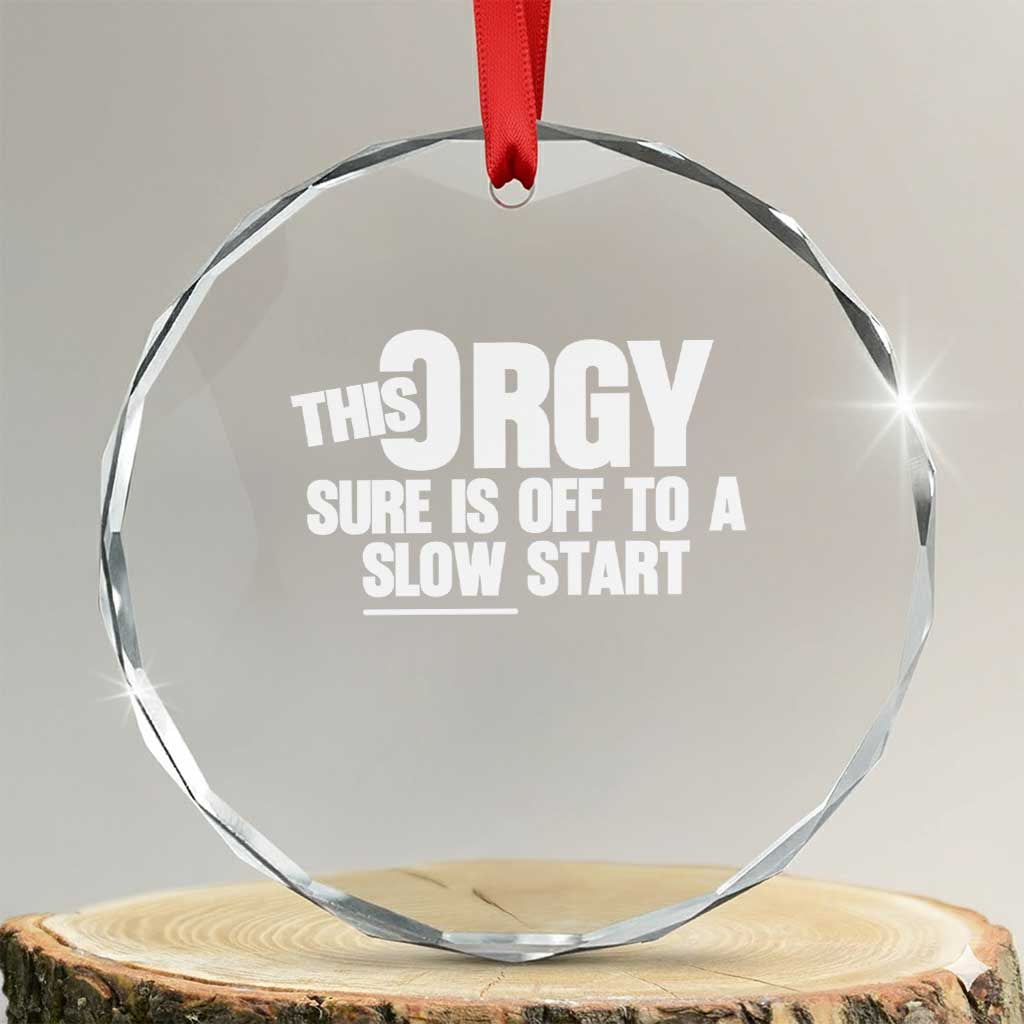 Funny Adult Humor Sarcastic Party Joke Crystal Glass Ornament This Orgy Sure Is Off to a Slow Start