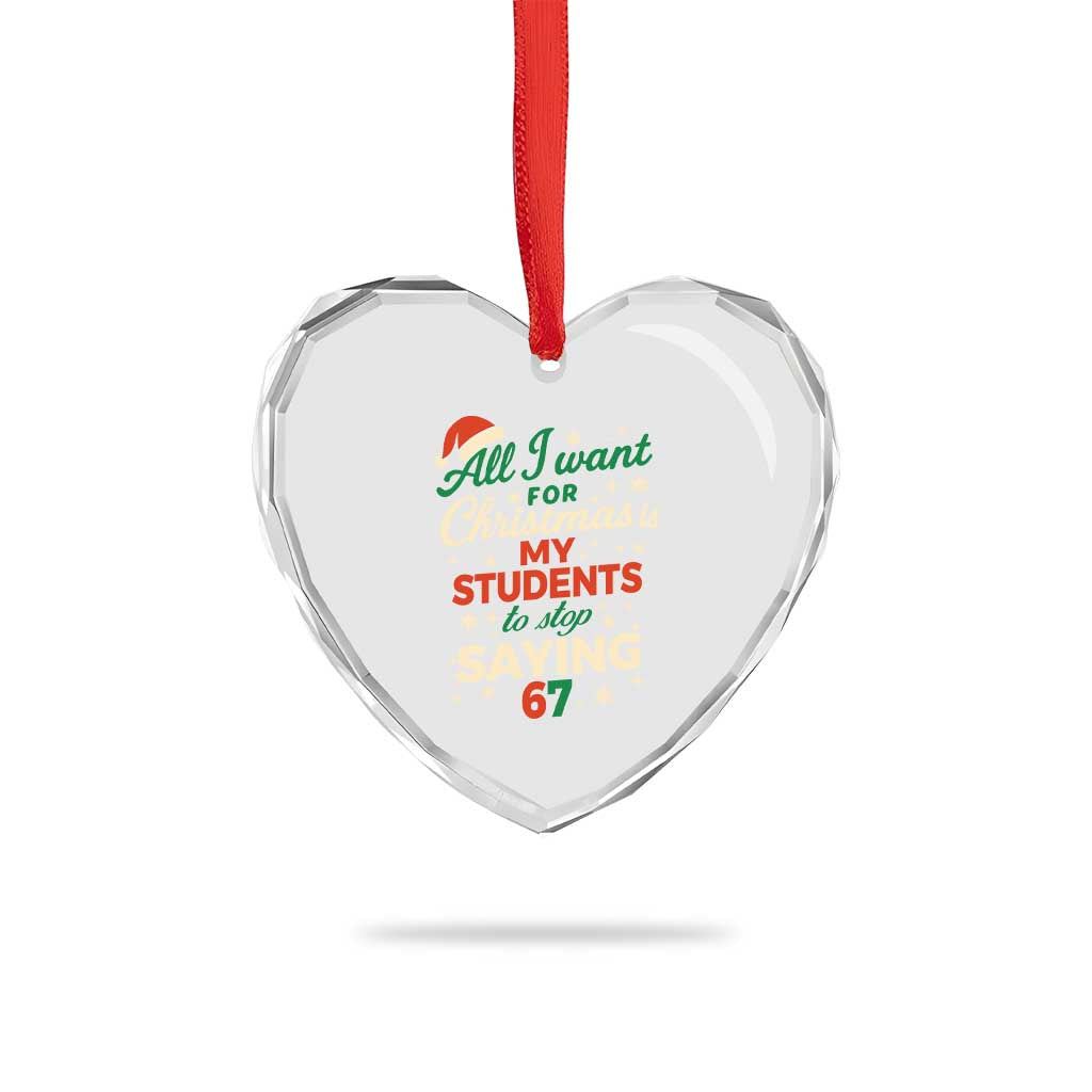 Funny All I Want For Christmas Is My Students To Stop Saying 67 Heart Crystal Glass Ornament Teacher Christmas 67 Meme - Wonder Print Shop