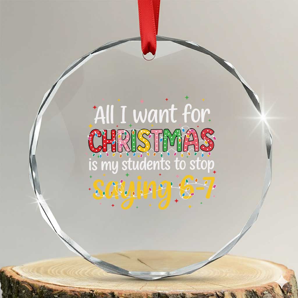 Funny Anti Six Seven Teacher Christmas Crystal Glass Ornament My Students To Stop Saying 67 Festive Lights - Wonder Print Shop