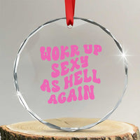 Funny Attitude Women Saying Crystal Glass Ornament I Woke Up Sexy As Hell Again