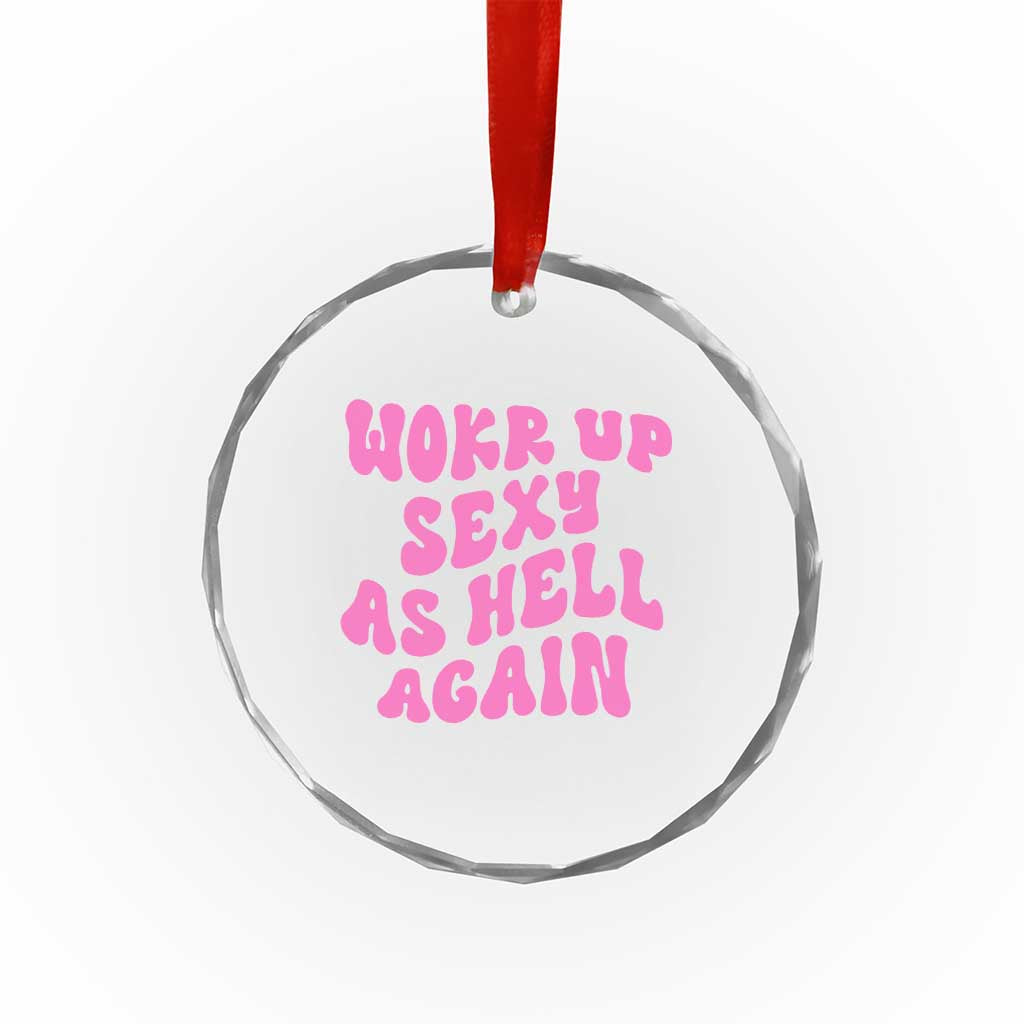 Funny Attitude Women Saying Crystal Glass Ornament I Woke Up Sexy As Hell Again