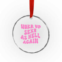 Funny Attitude Women Saying Crystal Glass Ornament I Woke Up Sexy As Hell Again