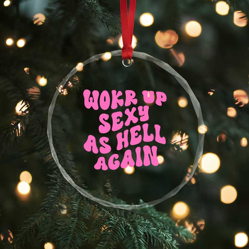 Funny Attitude Women Saying Crystal Glass Ornament I Woke Up Sexy As Hell Again