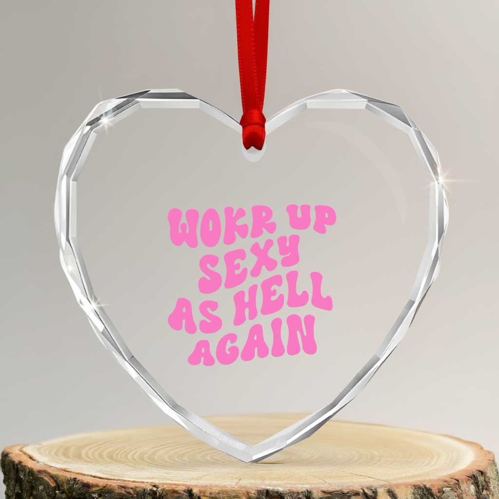 Funny Attitude Women Saying Heart Crystal Glass Ornament I Woke Up Sexy As Hell Again