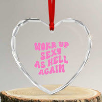 Funny Attitude Women Saying Heart Crystal Glass Ornament I Woke Up Sexy As Hell Again