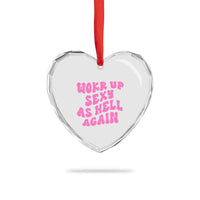 Funny Attitude Women Saying Heart Crystal Glass Ornament I Woke Up Sexy As Hell Again