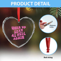 Funny Attitude Women Saying Heart Crystal Glass Ornament I Woke Up Sexy As Hell Again