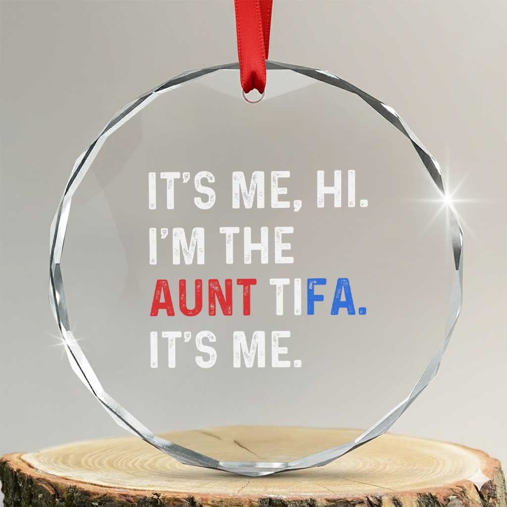 Funny Aunt Tifa Crystal Glass Ornament Its Me Hi I Am The Aunt Tifa Fight Fascism Protest TS11