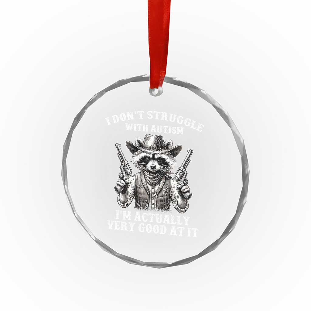 Funny Autism Awareness Cowboy Raccoon Crystal Glass Ornament I Don't Struggle With Autism I'm Actually Very Good At It