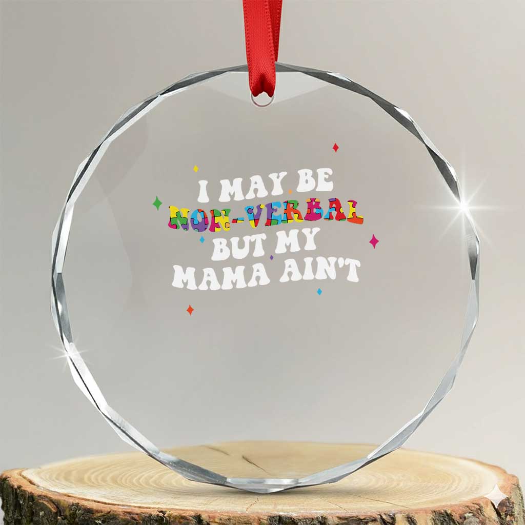 Funny Autism Awareness Mom Crystal Glass Ornament I May Be Non Verbal But My Mama Ain't
