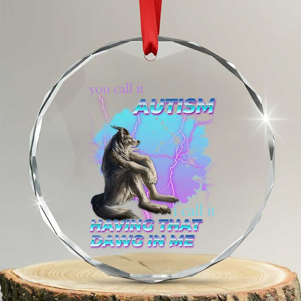 Funny Autistic Alpha Wolf Meme Crystal Glass Ornament You Call It Autism I Call It Having That Dawg In Me - Wonder Print Shop