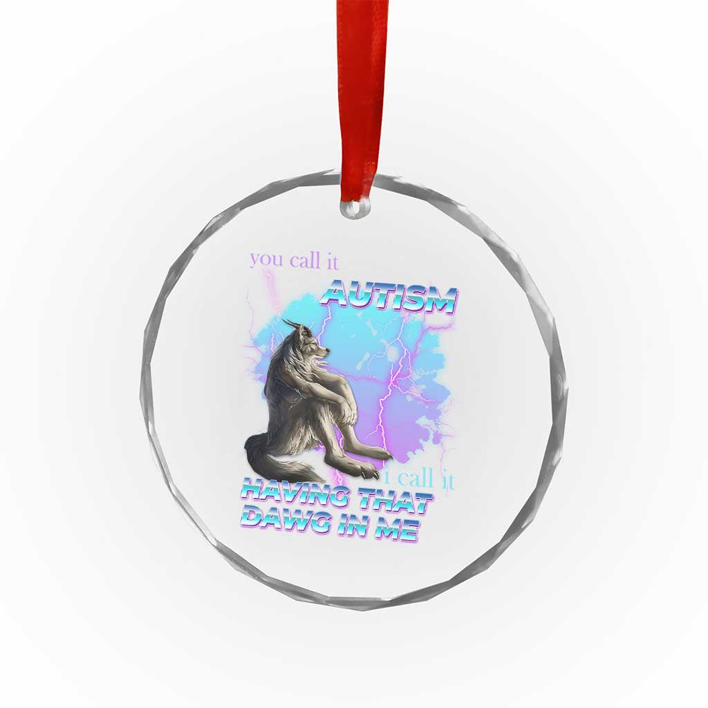 Funny Autistic Alpha Wolf Meme Crystal Glass Ornament You Call It Autism I Call It Having That Dawg In Me - Wonder Print Shop