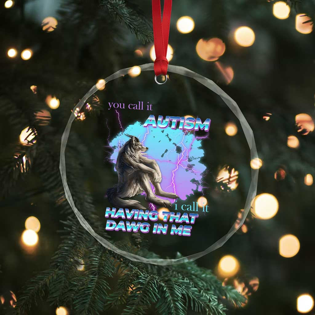 Funny Autistic Alpha Wolf Meme Crystal Glass Ornament You Call It Autism I Call It Having That Dawg In Me - Wonder Print Shop