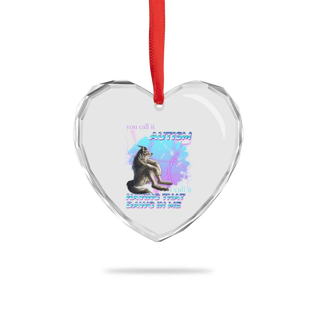 Funny Autistic Alpha Wolf Meme Heart Crystal Glass Ornament You Call It Autism I Call It Having That Dawg In Me - Wonder Print Shop