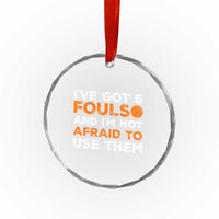 Funny Basketball Quote Crystal Glass Ornament I Have Got 5 Fouls And I Am Not Afraid To Use Them