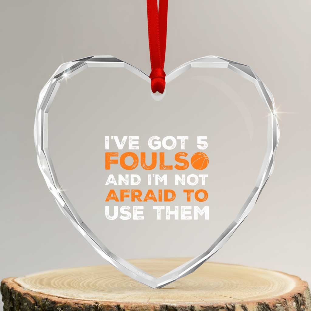 Funny Basketball Quote Heart Crystal Glass Ornament I Have Got 5 Fouls And I Am Not Afraid To Use Them