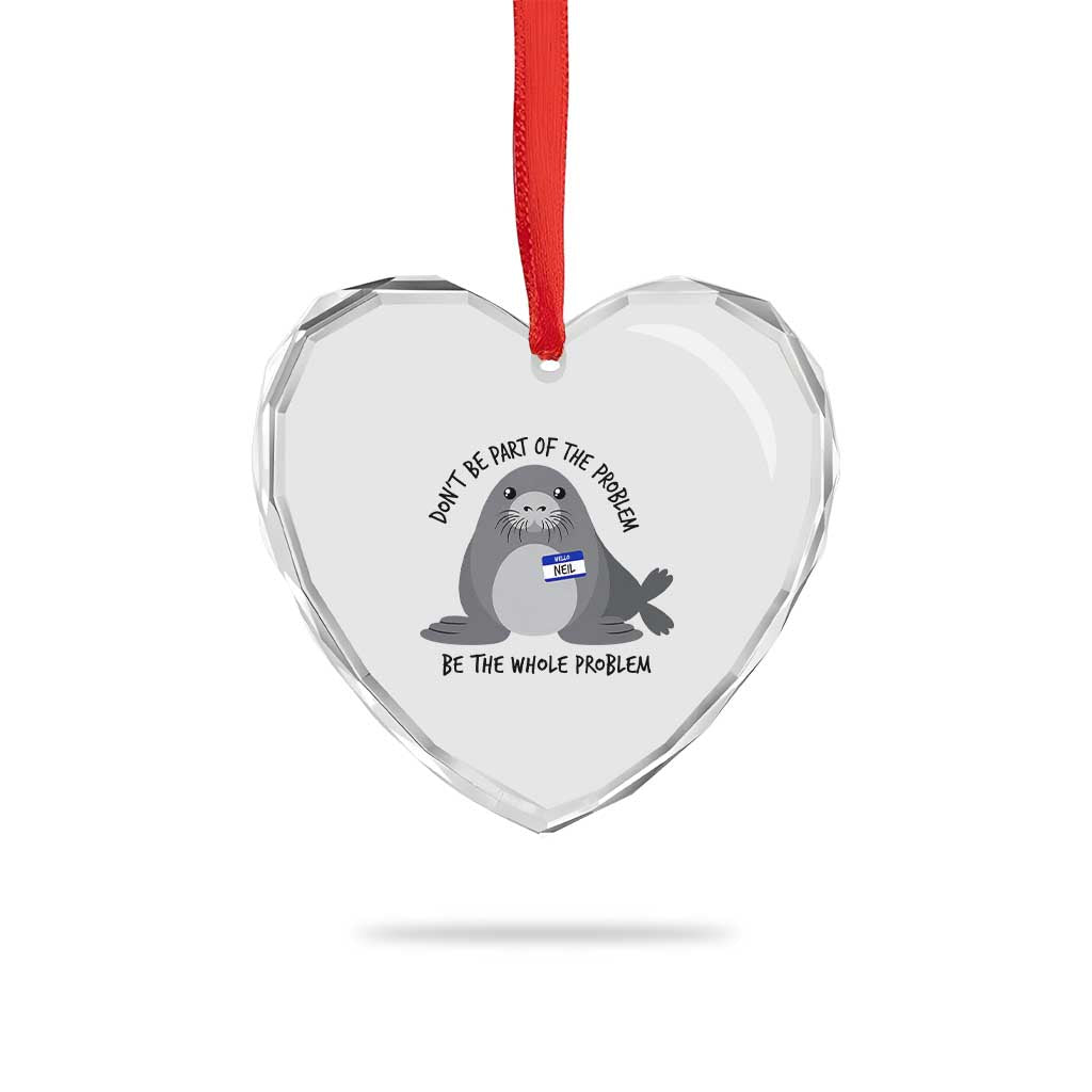 Funny Be The Whole Problem Neil the Seal Meme Heart Crystal Glass Ornament Cute Sarcastic Elephant Seal with Name Tag