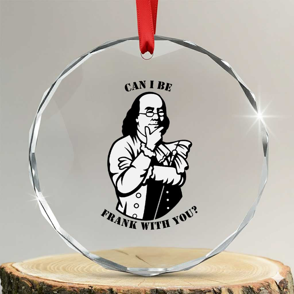 Funny Benjamin Franklin Crystal Glass Ornament Can I Be Frank With You