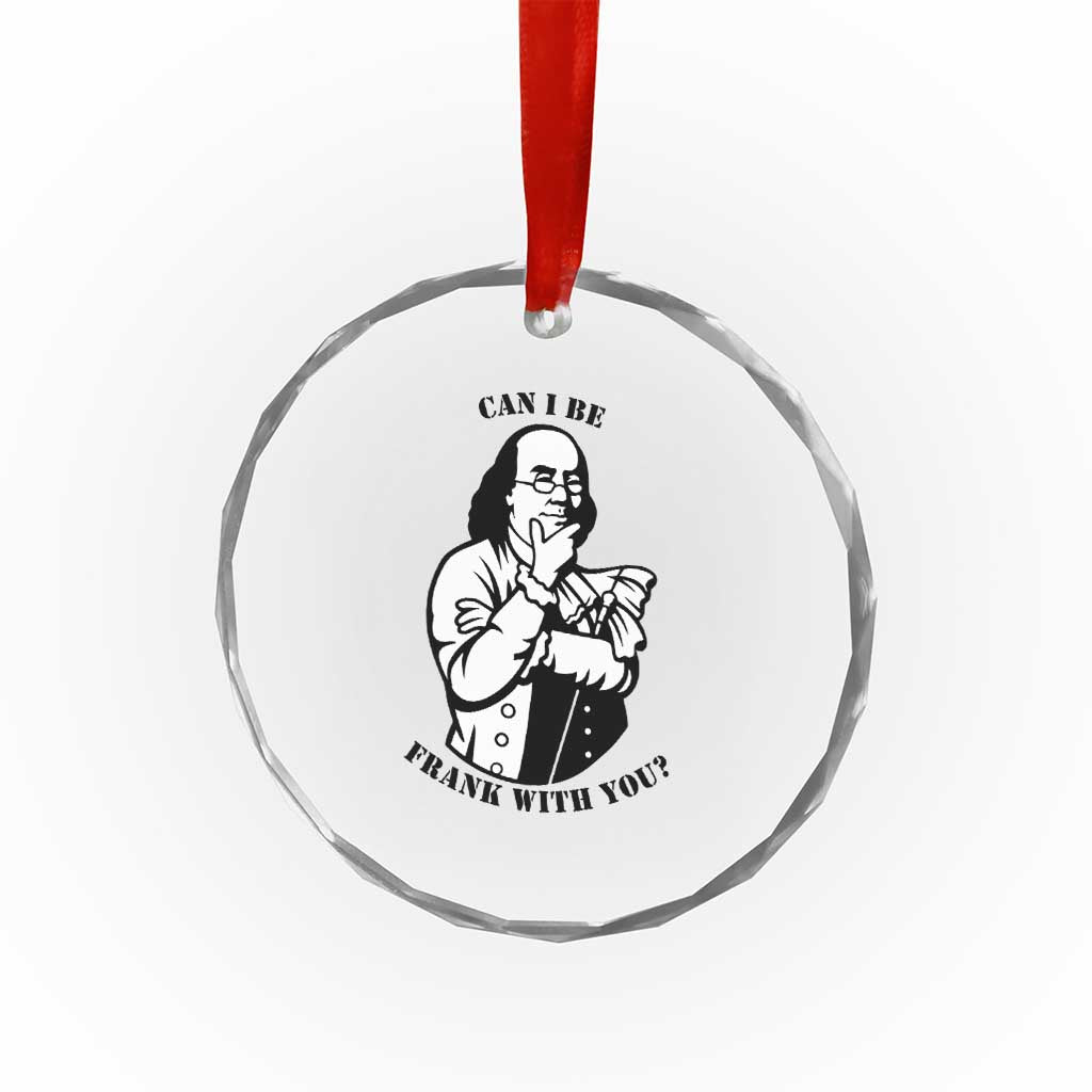 Funny Benjamin Franklin Crystal Glass Ornament Can I Be Frank With You