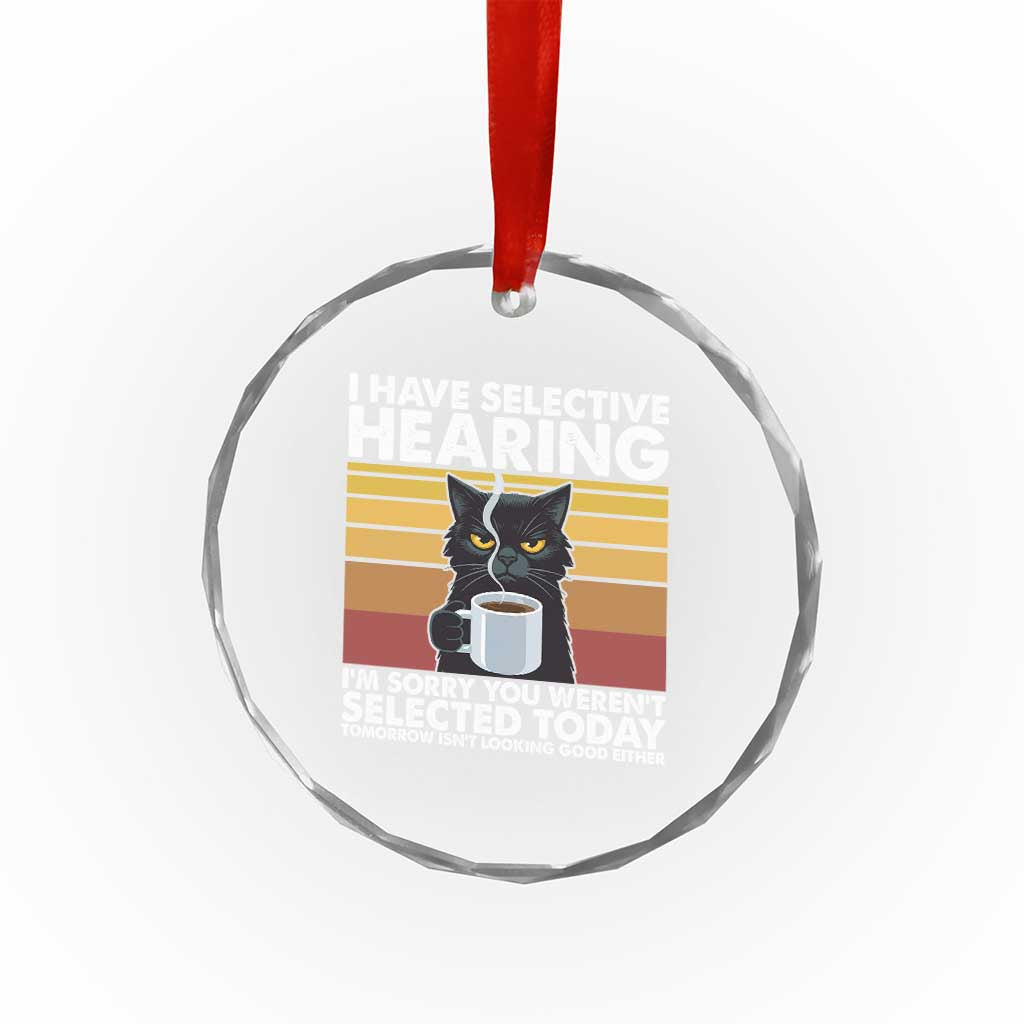 Funny Black Cat Meme Crystal Glass Ornament I Have Selective Hearing You Were Not Selected Today - Wonder Print Shop