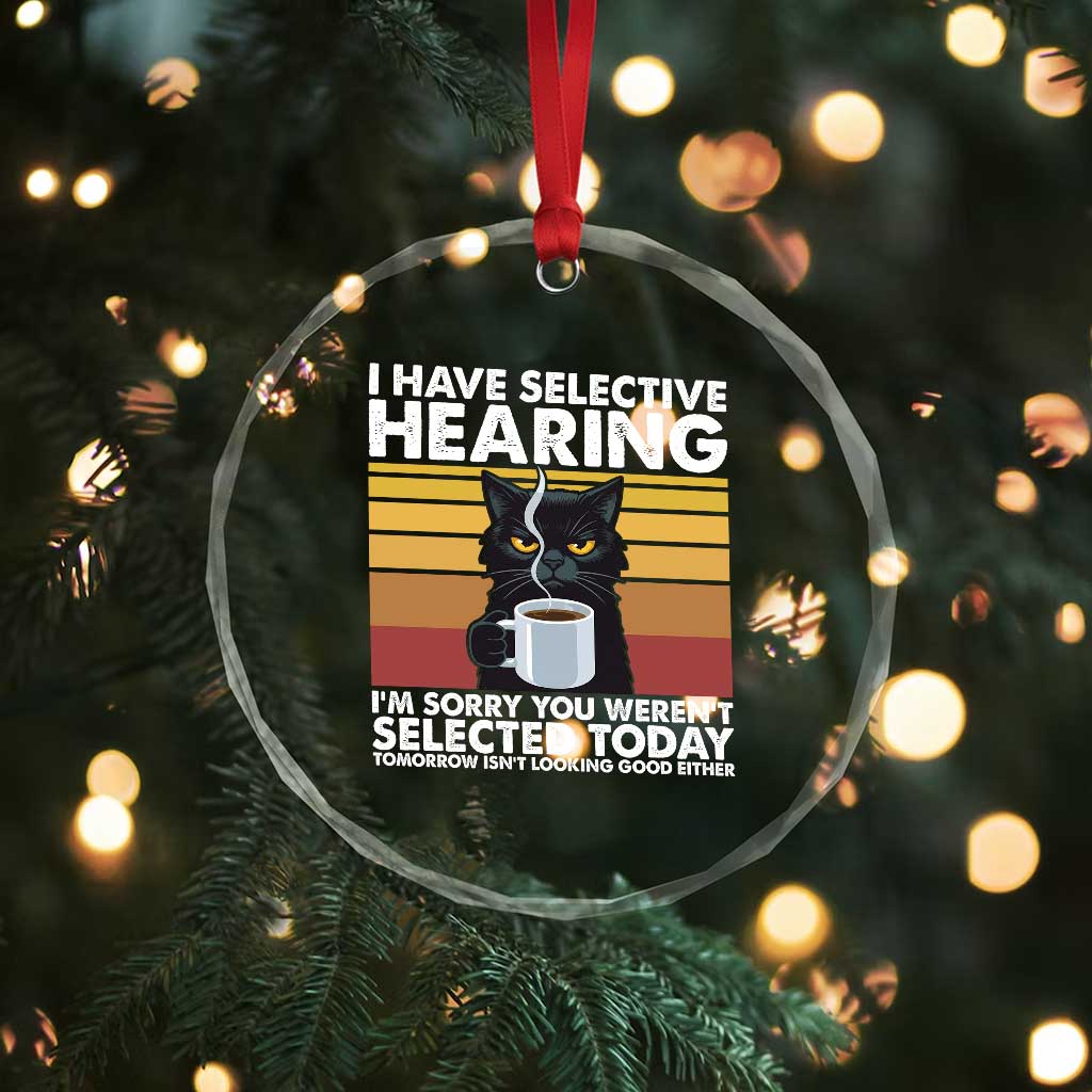 Funny Black Cat Meme Crystal Glass Ornament I Have Selective Hearing You Were Not Selected Today - Wonder Print Shop