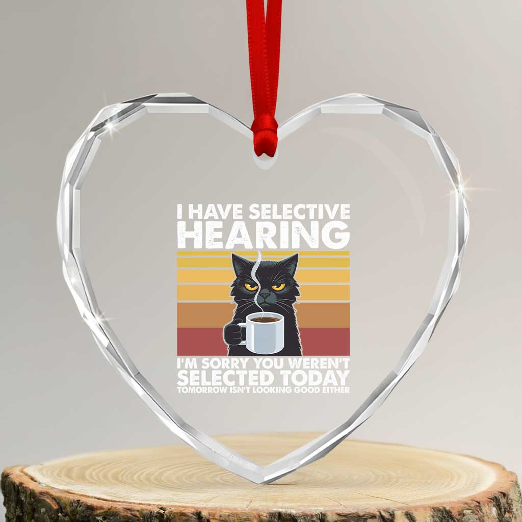 Funny Black Cat Meme Heart Crystal Glass Ornament I Have Selective Hearing You Were Not Selected Today - Wonder Print Shop