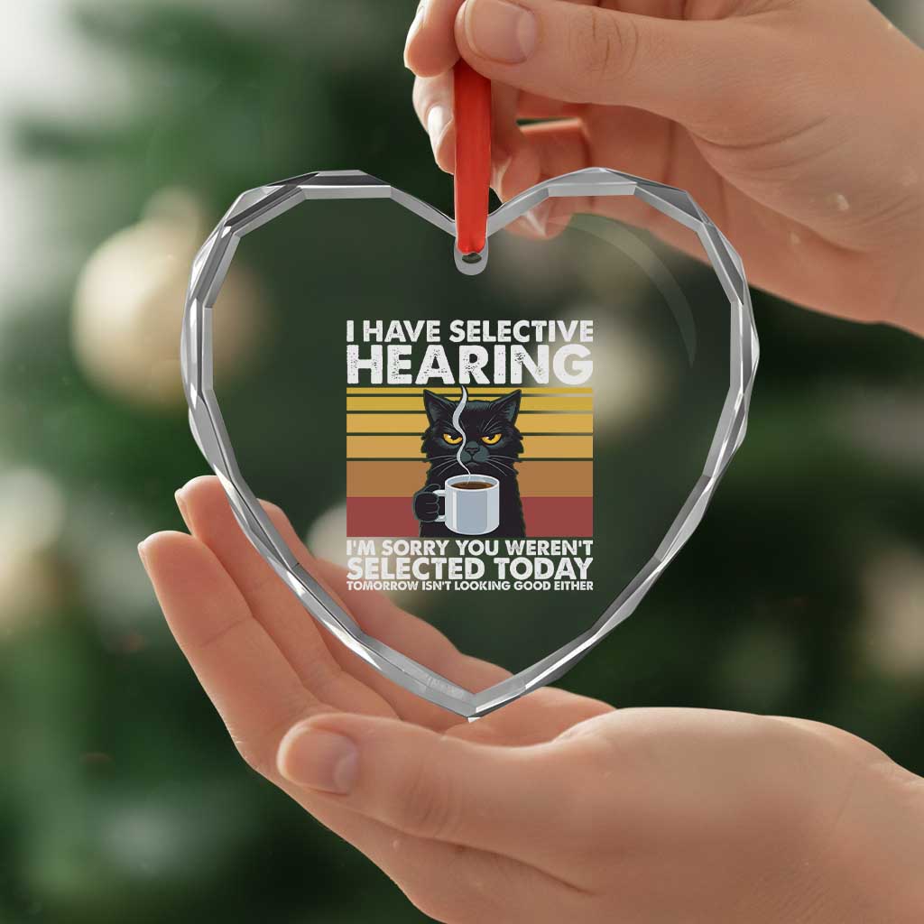 Funny Black Cat Meme Heart Crystal Glass Ornament I Have Selective Hearing You Were Not Selected Today - Wonder Print Shop