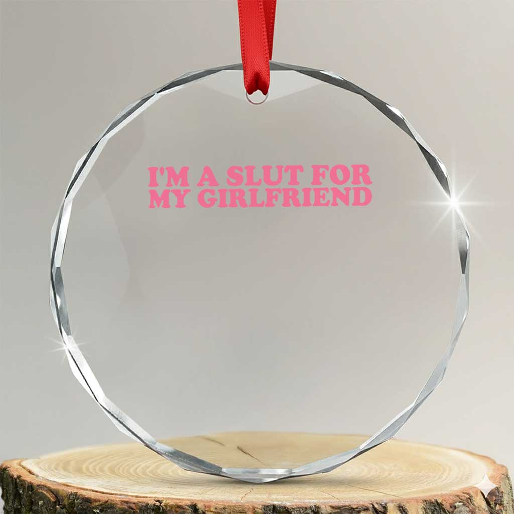 Funny Boyfriend Valentine Crystal Glass Ornament Im A Slut For My Girlfriend - Wonder Print Shop