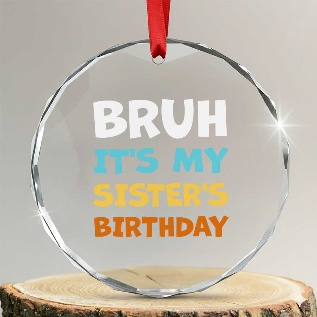Funny Brother Crystal Glass Ornament Bruh Its My Sisters Birthday Meme
