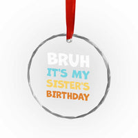 Funny Brother Crystal Glass Ornament Bruh Its My Sisters Birthday Meme