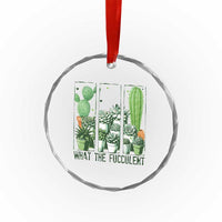Funny Cactus Plant Lover Crystal Glass Ornament What The Fucculent TS12