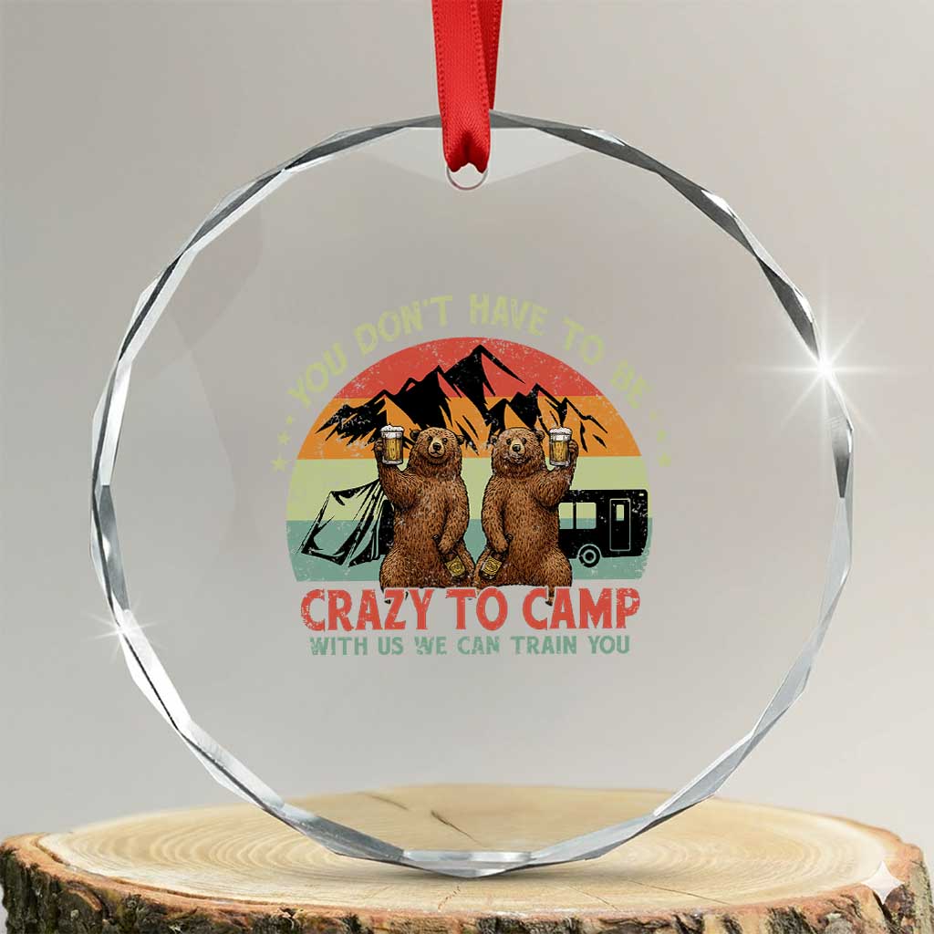Funny Camping Crystal Glass Ornament You Do Not Have To Be Crazy To Camp With Us - Wonder Print Shop