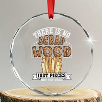 Funny Carpenter Woodworking Crystal Glass Ornament There Is Scrap Wood Just Pieces Not Yet Used - Wonder Print Shop