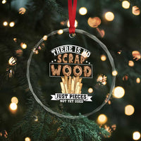 Funny Carpenter Woodworking Crystal Glass Ornament There Is Scrap Wood Just Pieces Not Yet Used - Wonder Print Shop
