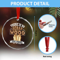 Funny Carpenter Woodworking Crystal Glass Ornament There Is Scrap Wood Just Pieces Not Yet Used - Wonder Print Shop