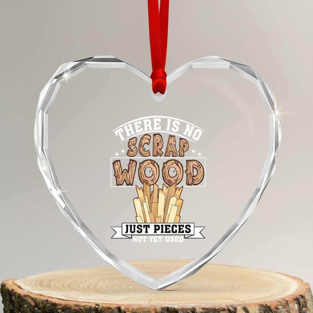 Funny Carpenter Woodworking Heart Crystal Glass Ornament There Is Scrap Wood Just Pieces Not Yet Used - Wonder Print Shop